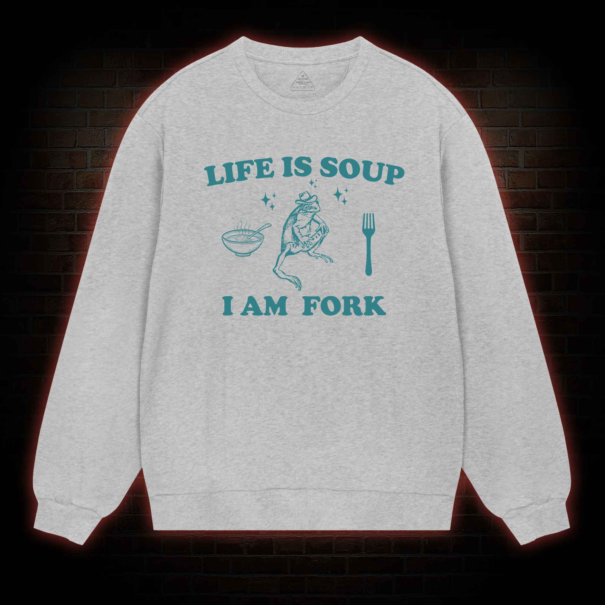 Life Is Soup I Am Fork Sweatshirt