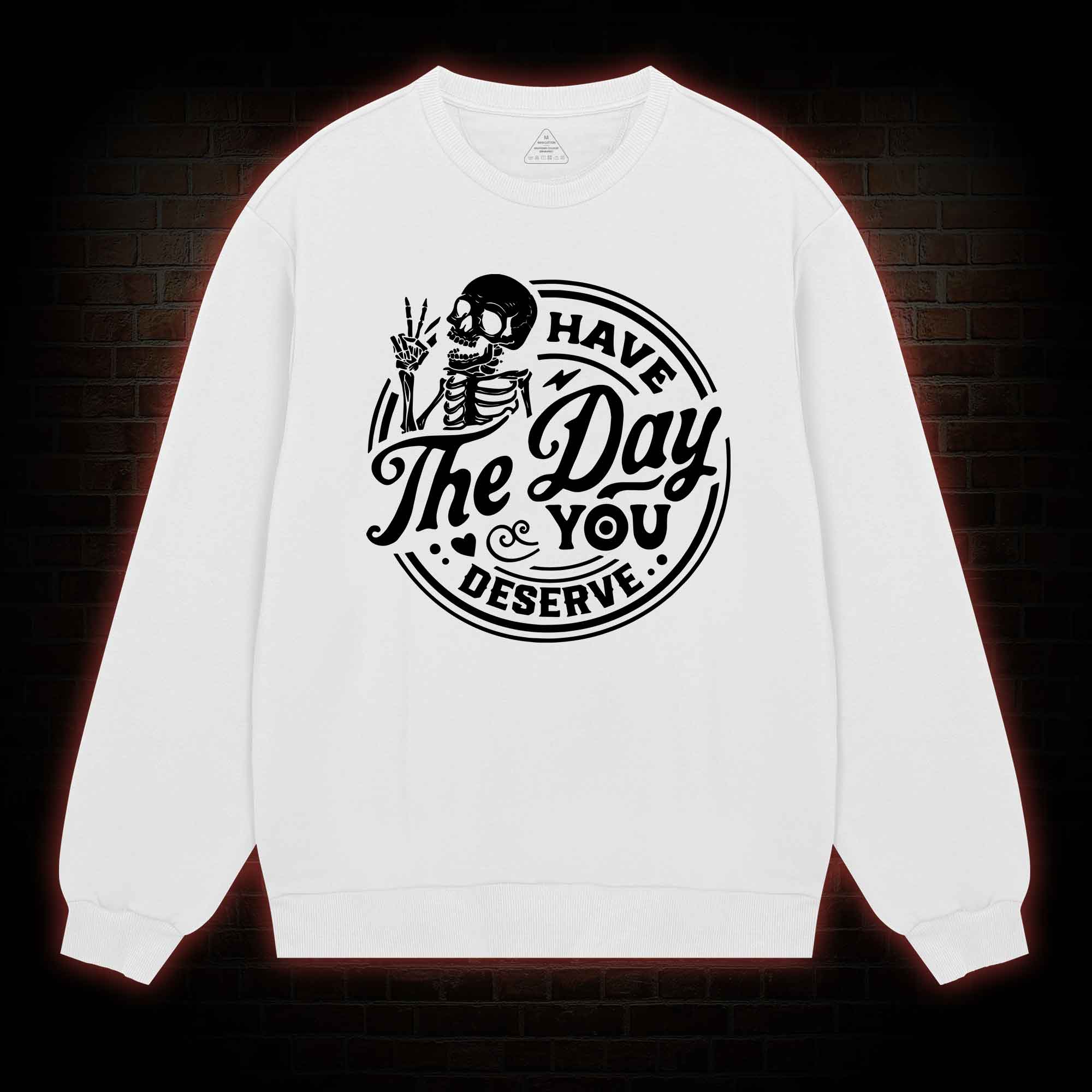 Have The Day You Deserve Sweatshirt