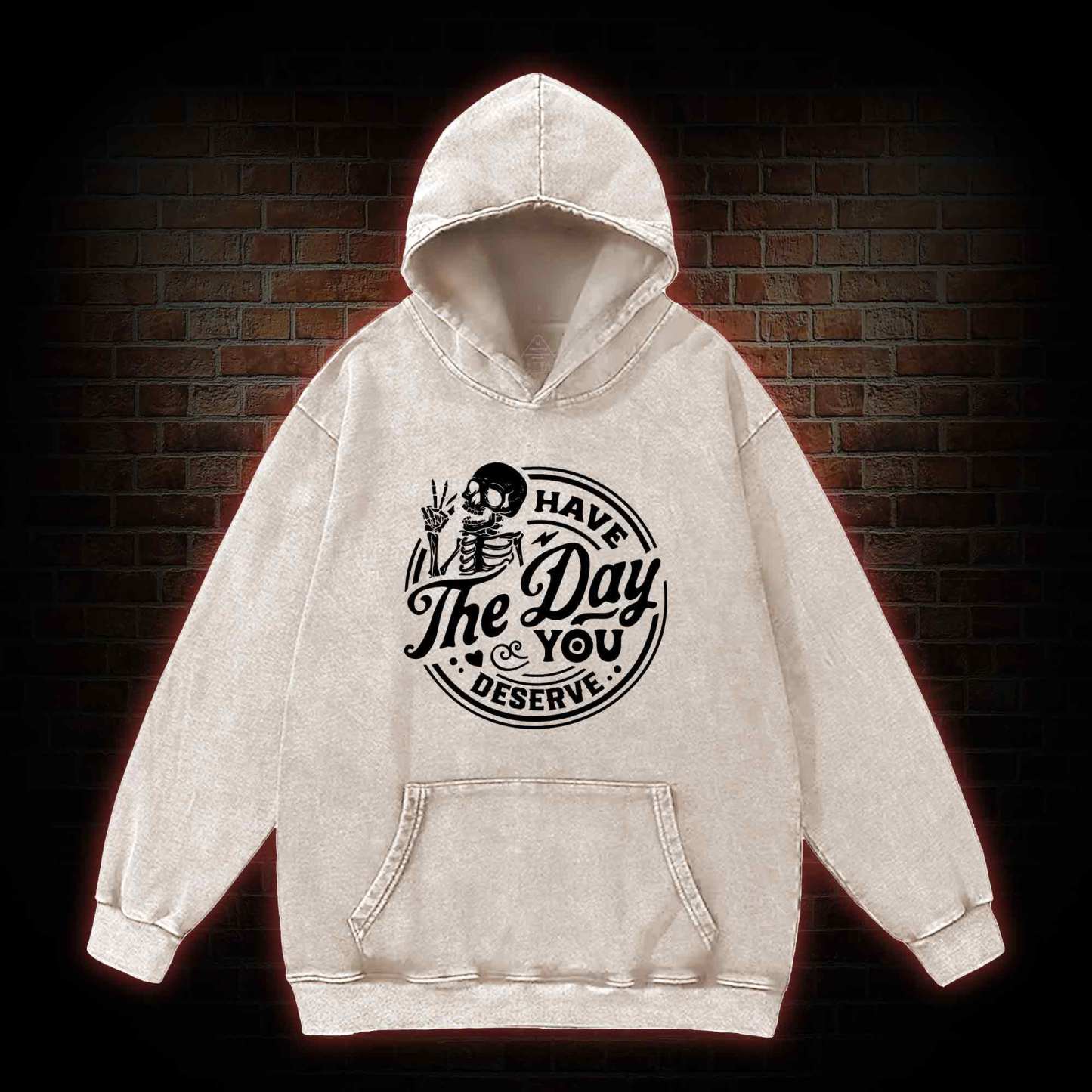 Have The Day You Deserve Washed Hoodie