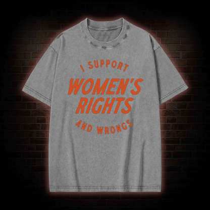I Support Womens Rights and Wrongs Washed T-shirt