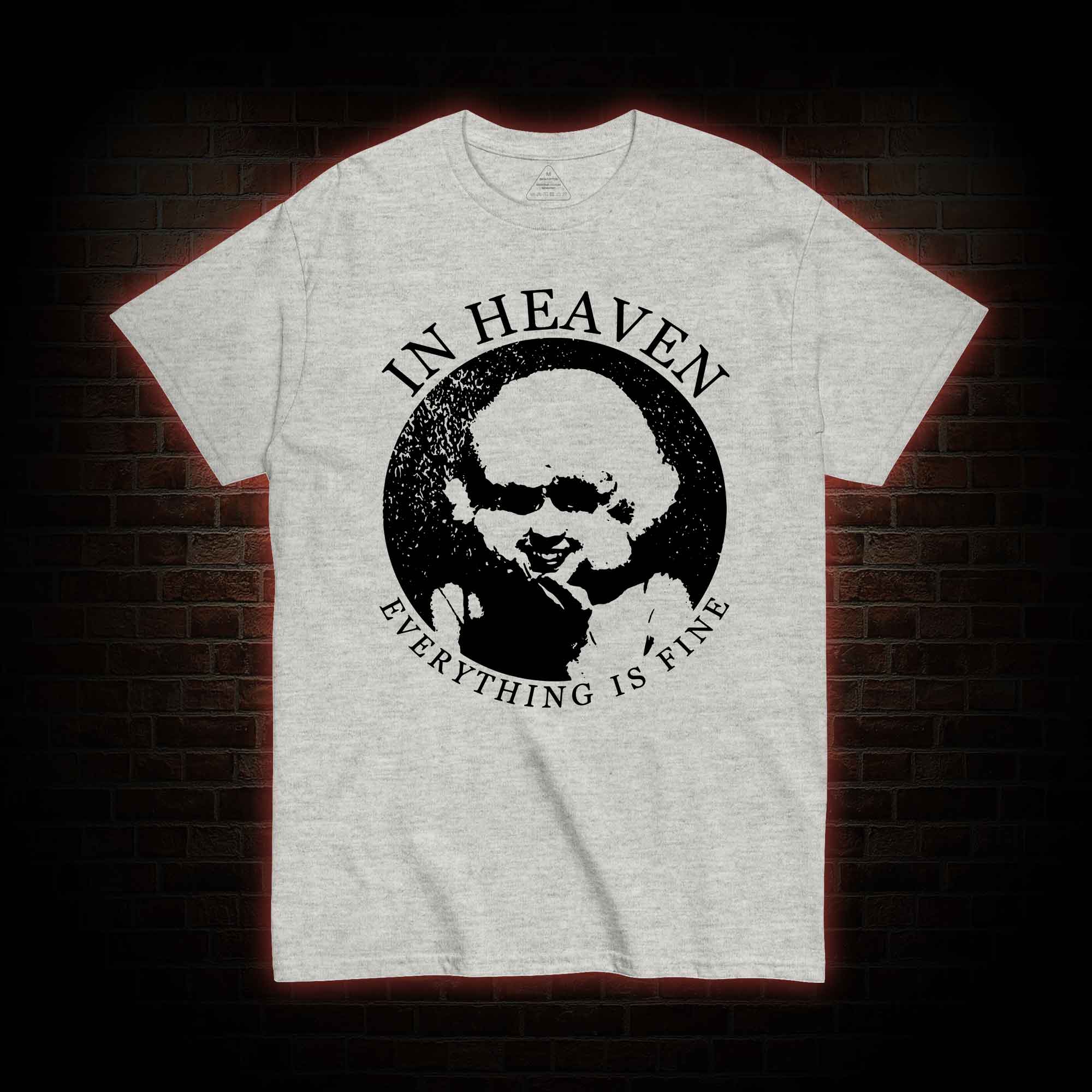 In Heaven Everything Is Fine T-shirt