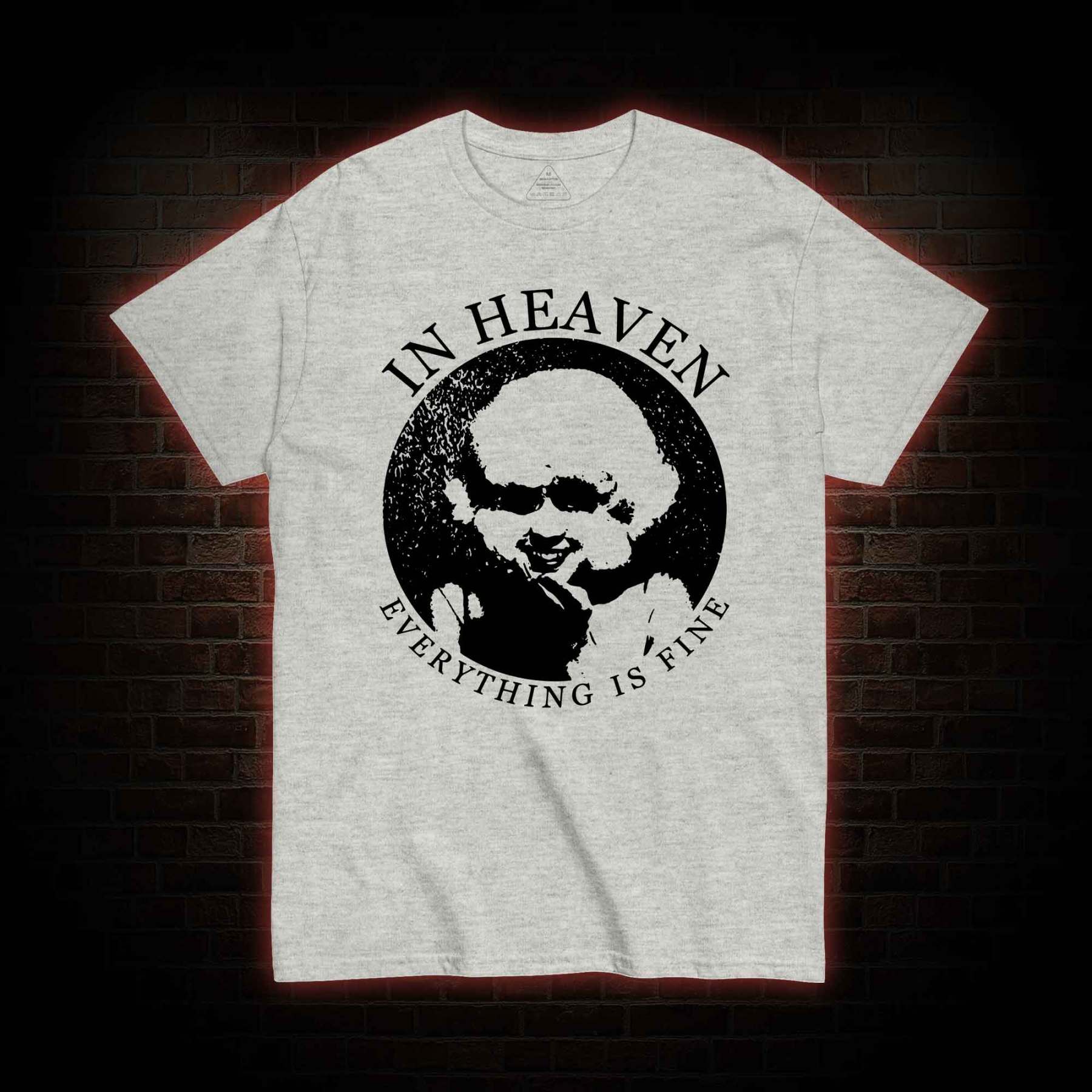 In Heaven Everything Is Fine T-shirt