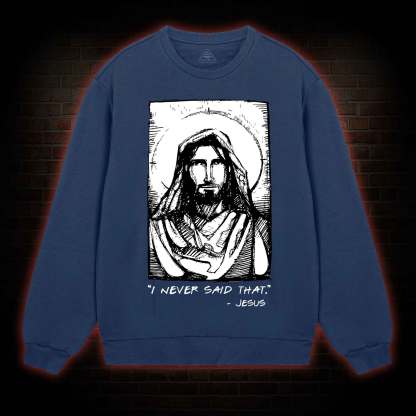 Jesus I Never Said That Sweatshirt