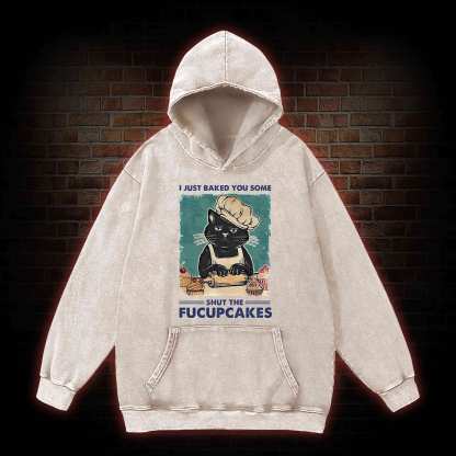 I Just Baked You Some Shut The Fucupcakes Washed Hoodie