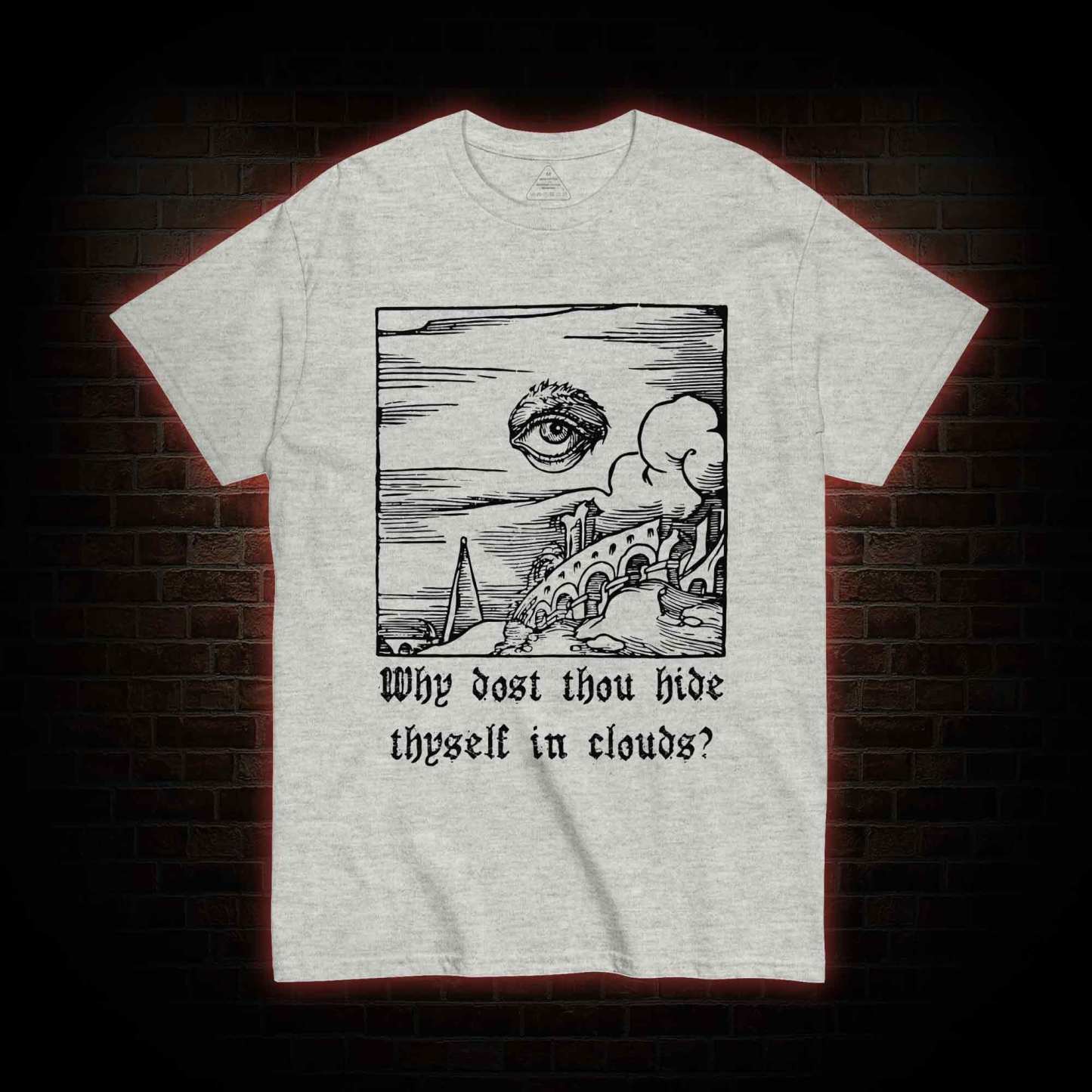 Why Dost Thou Hide Thyself in Clouds T-shirt 