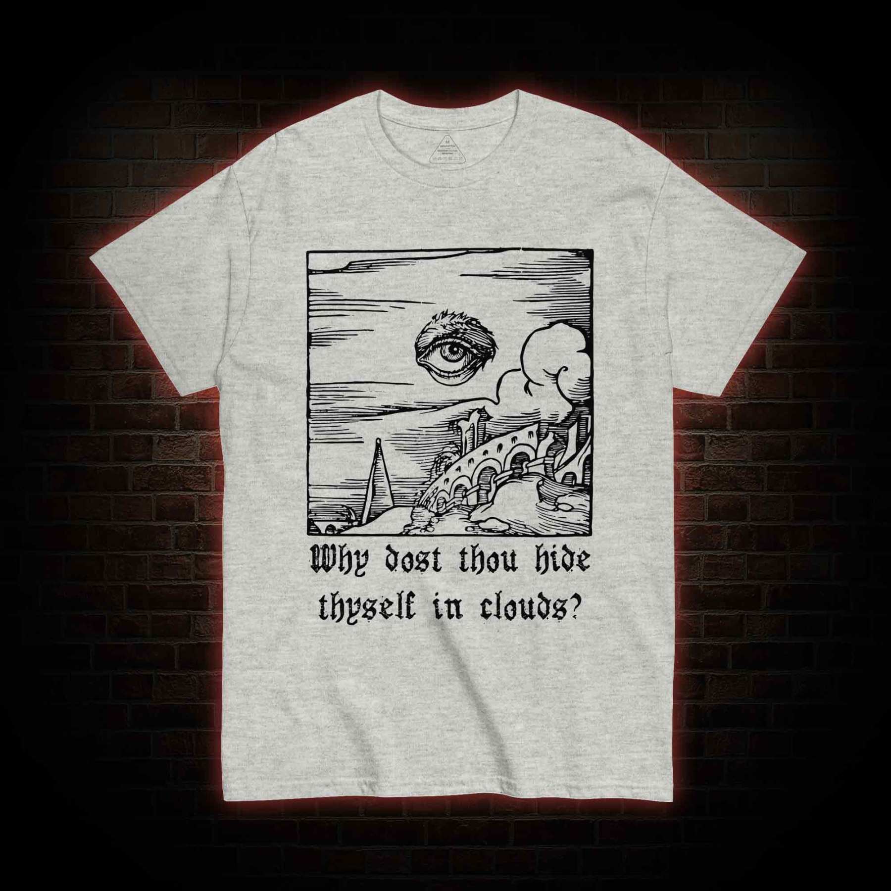 Why Dost Thou Hide Thyself in Clouds T-shirt 