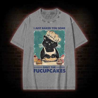 I Just Baked You Some Shut The Fucupcakes Washed T-shirt