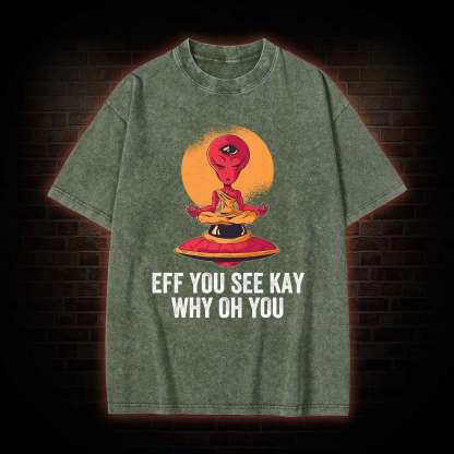 Eff You See Kay Why Oh You Alien Washed T-shirt