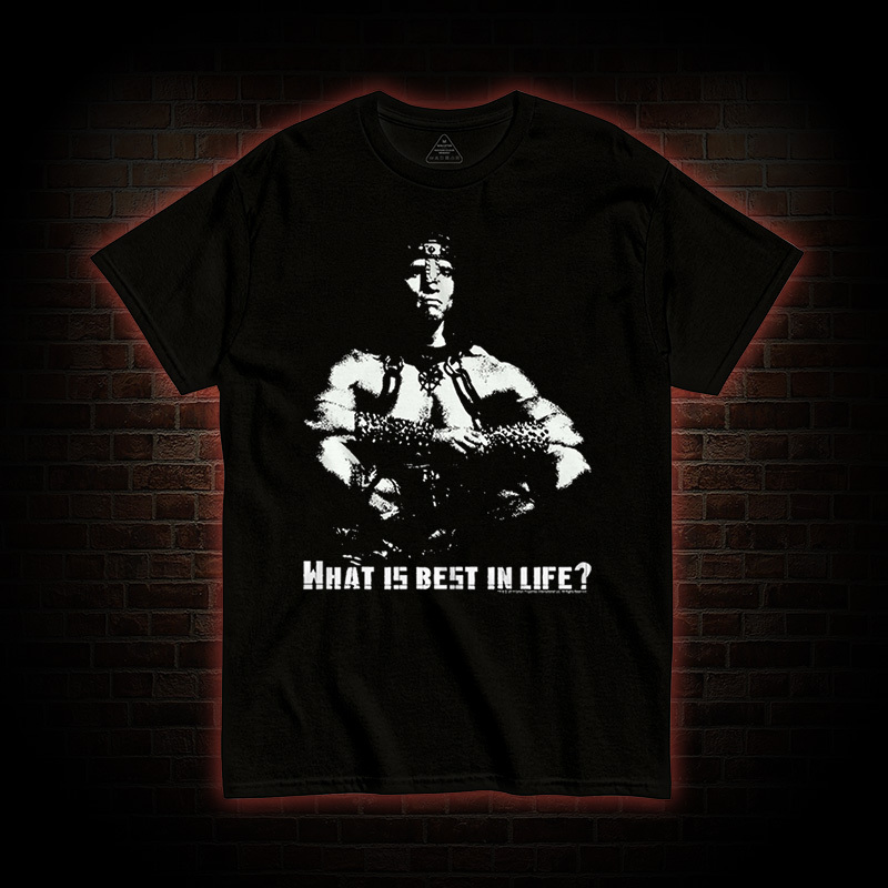 What Is Best In Life T-shirt