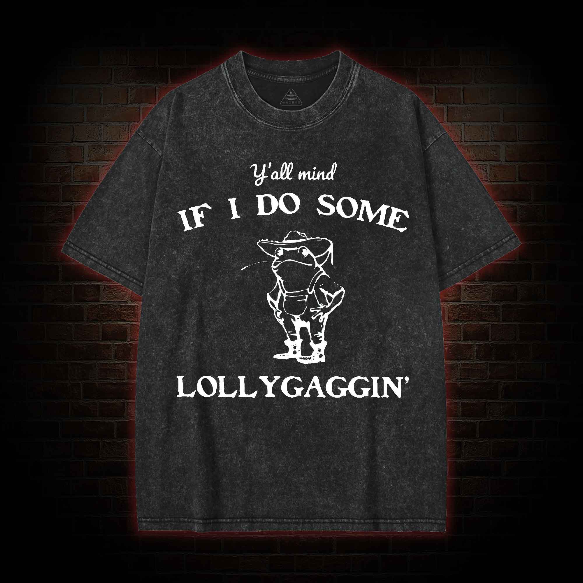 Y'all Mind if I do Some Lollygaggin' Washed T-shirt