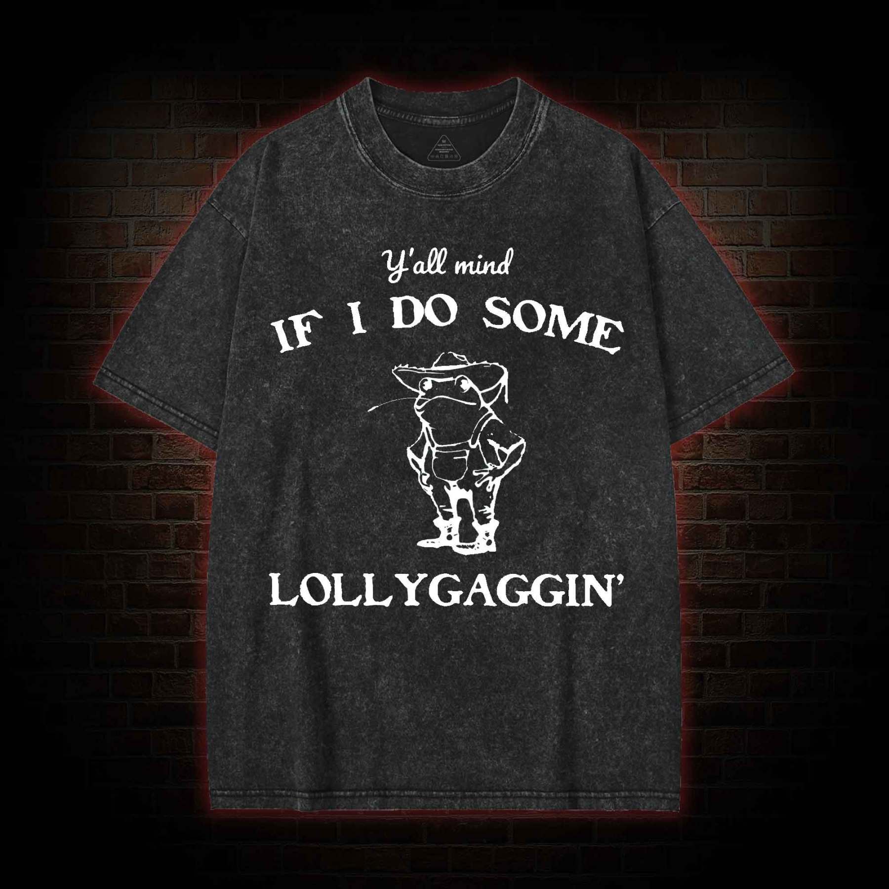 Y'all Mind if I do Some Lollygaggin' Washed T-shirt