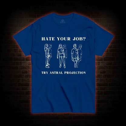 Hate Your Job Try Astral Projection T-shirt