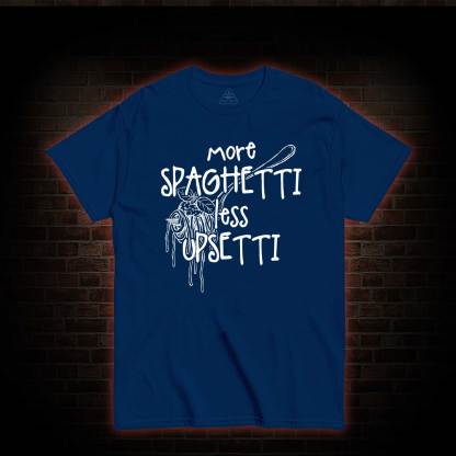 More Spaghetti Less Upsetti T-shirt