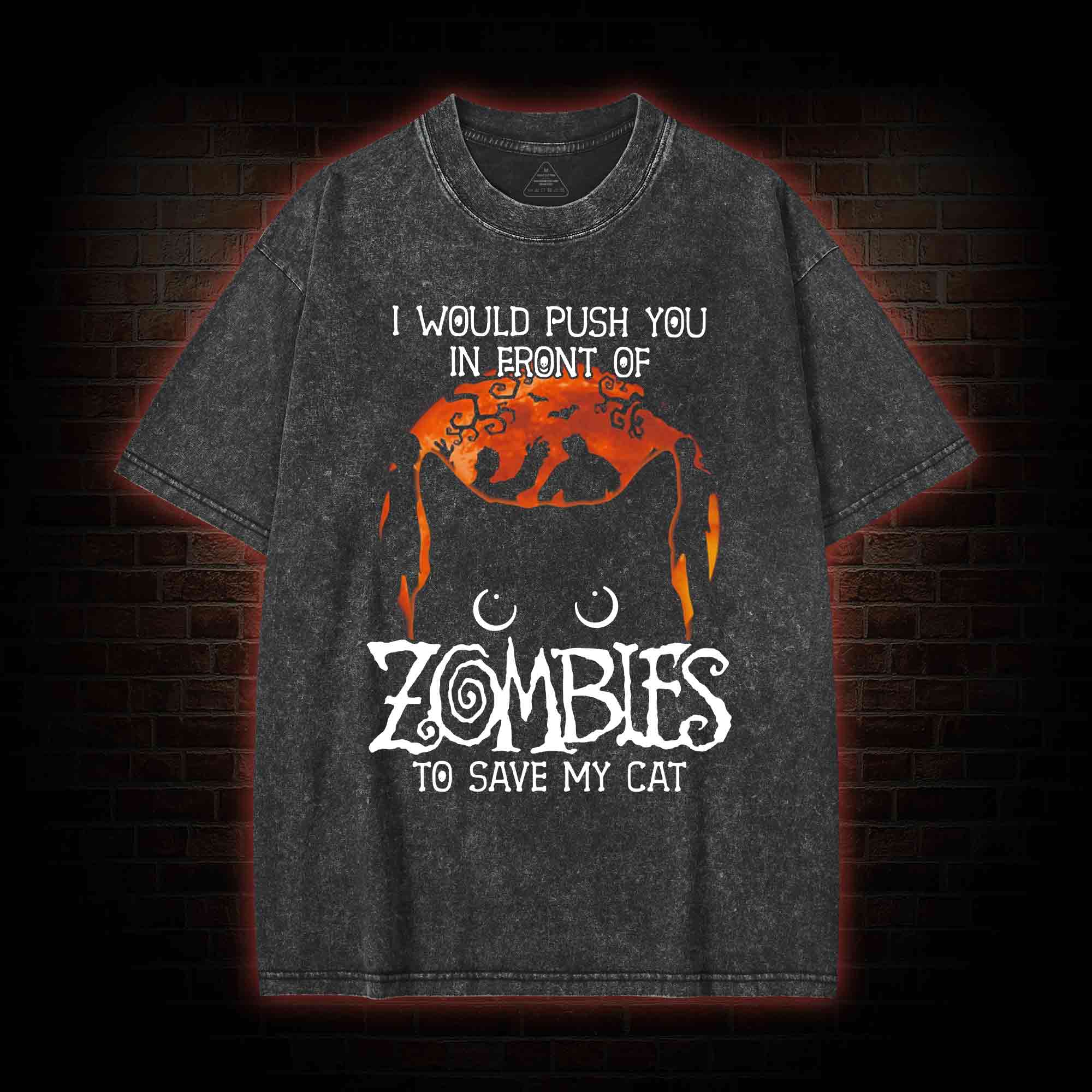 I Would Push You In Front Of Zombies To Save My Cat  Washed T-shirt