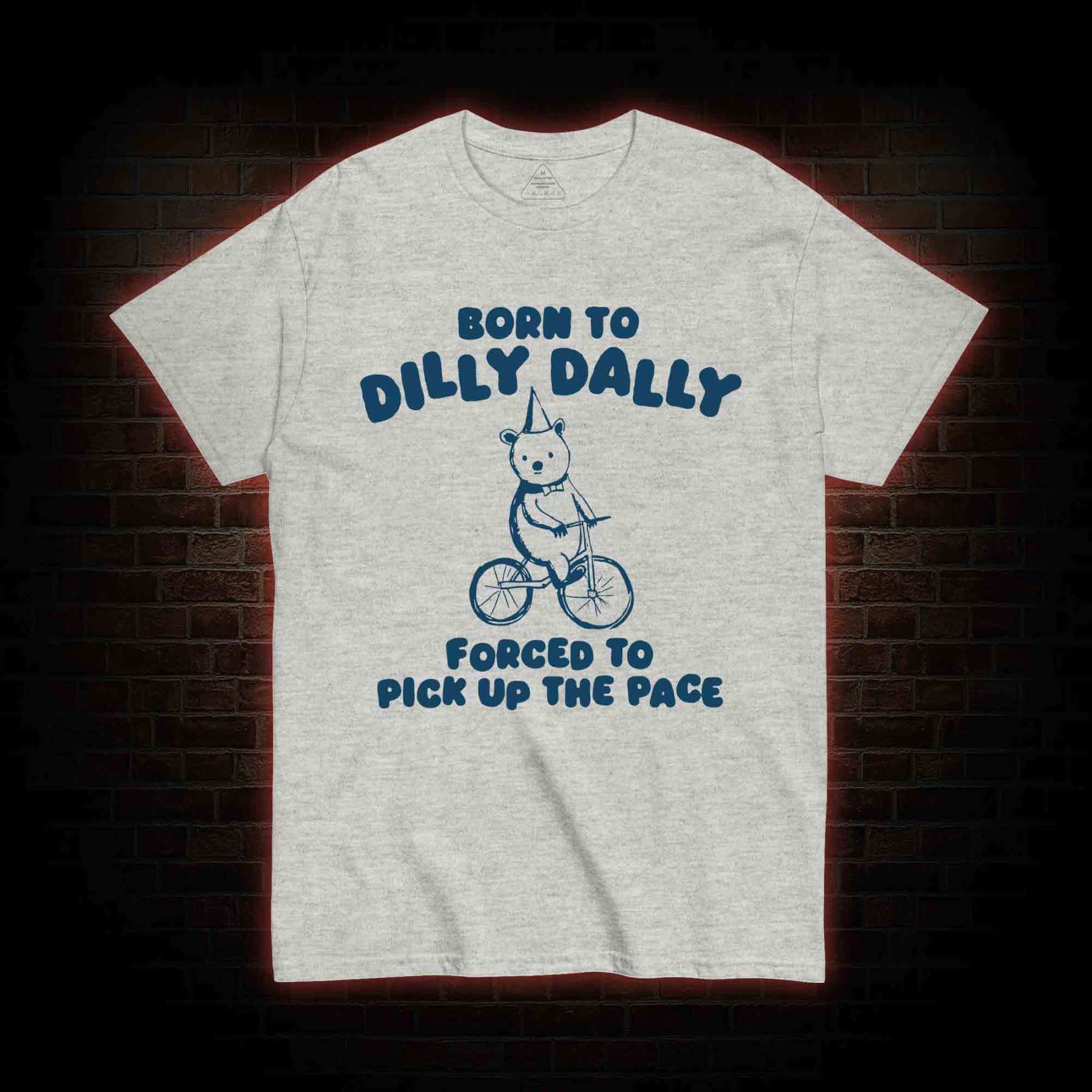 Born To Dilly Dally T-shirt 