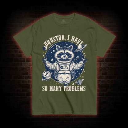 Houston I Have So Many Problems Raccoon T-shirt