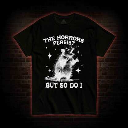 The Horrors Persist but so Do I T-shirt