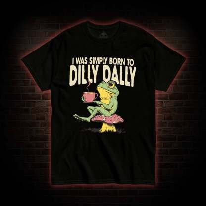 Born to Dilly Dally T-shirt