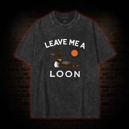 Leave Me A Loon Washed T-shirt