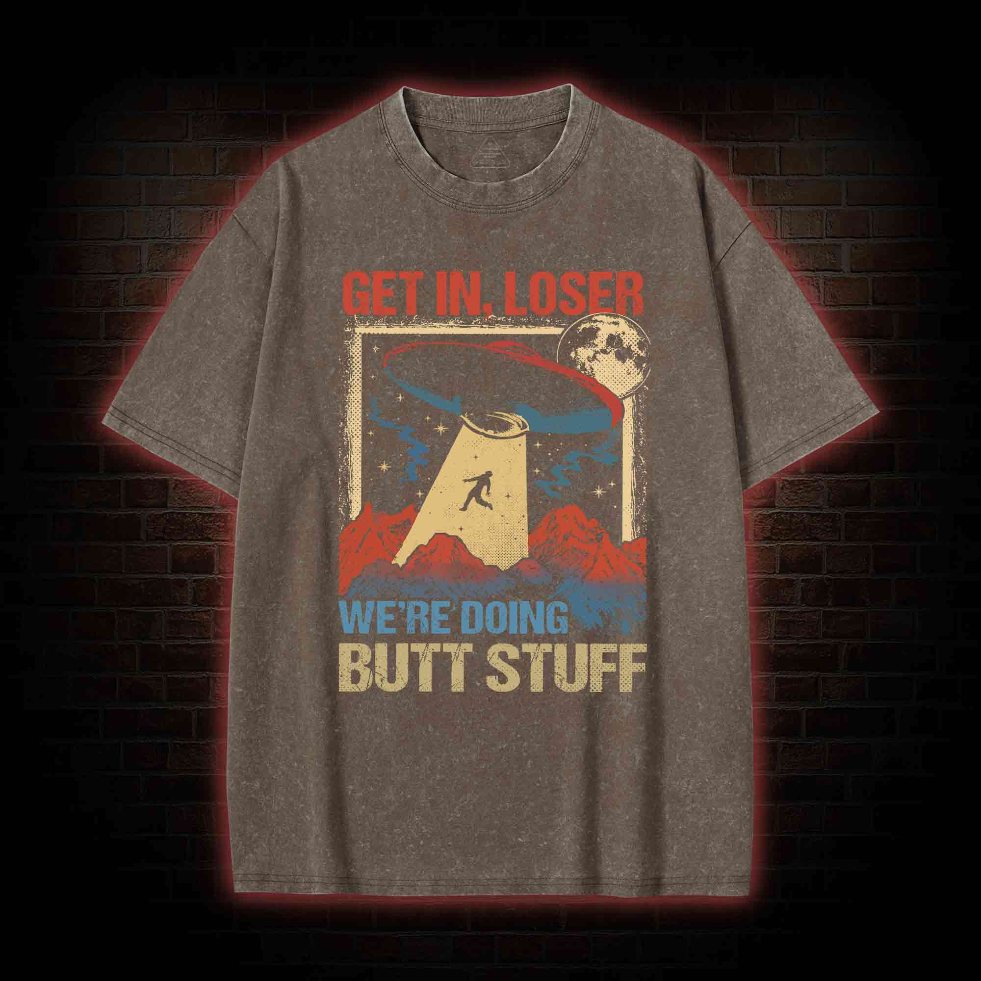 Get In Loser We're Doing Butt Stuff Washed T-shirt