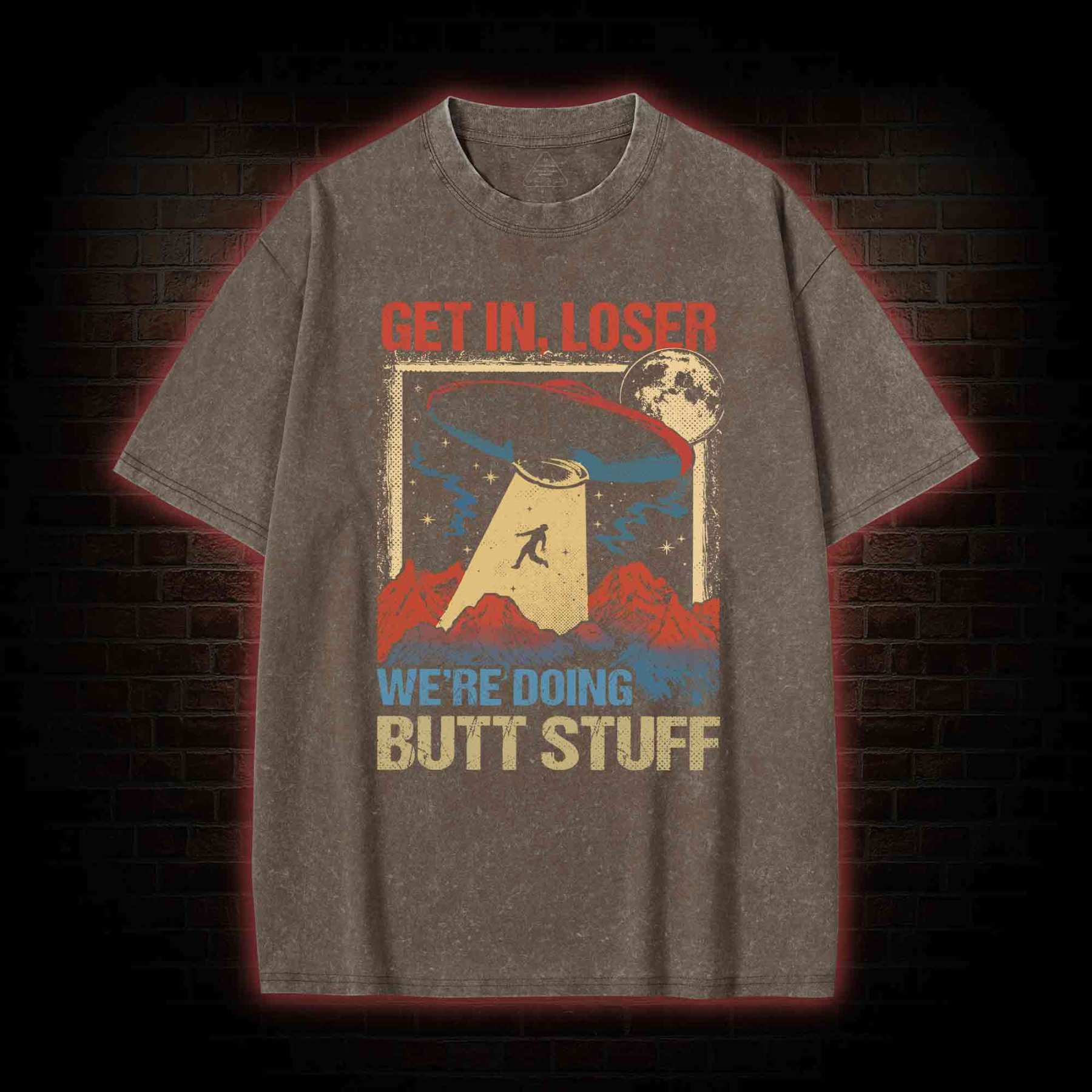 Get In Loser We're Doing Butt Stuff Washed T-shirt