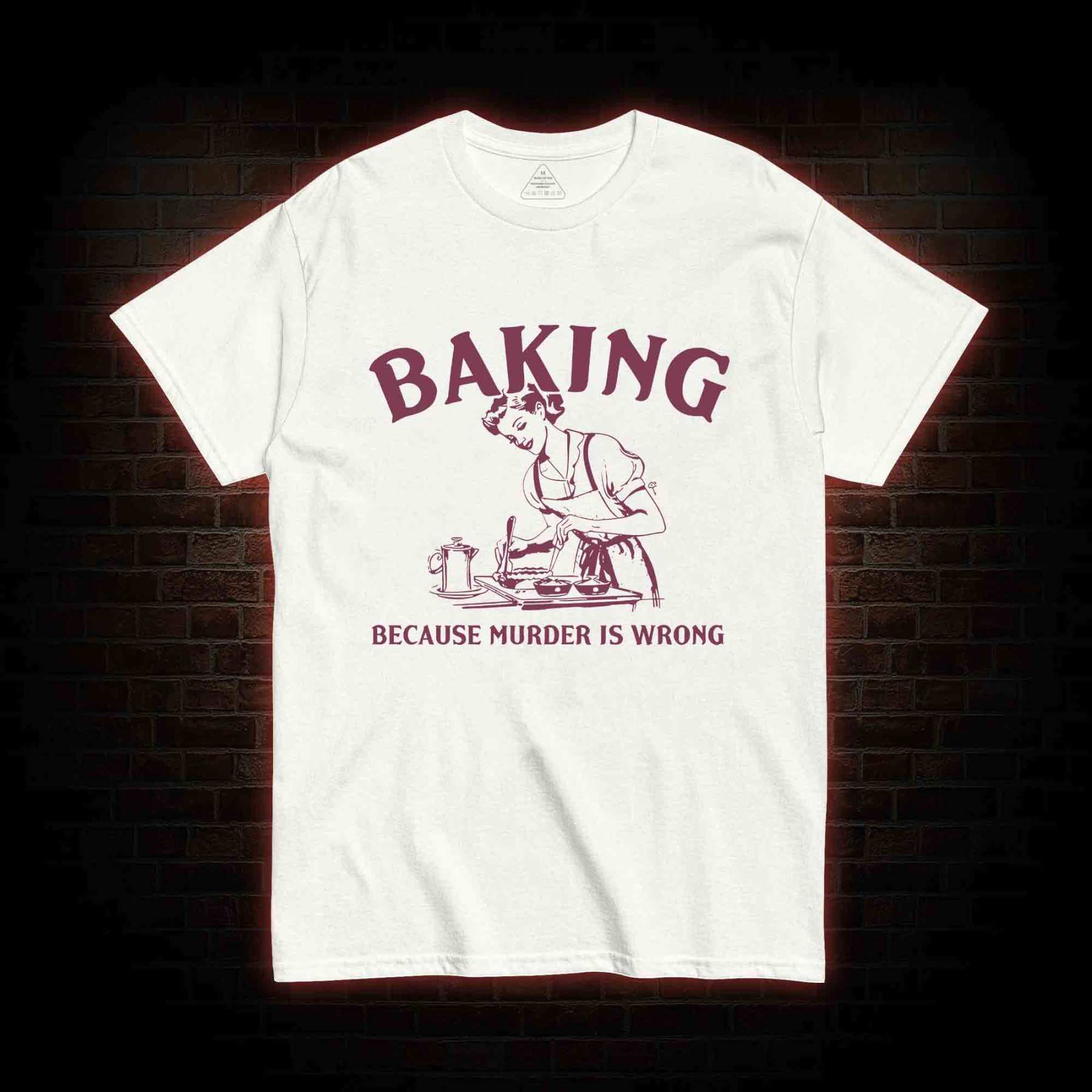 Baking Because Murder Is Wrong T-shirt
