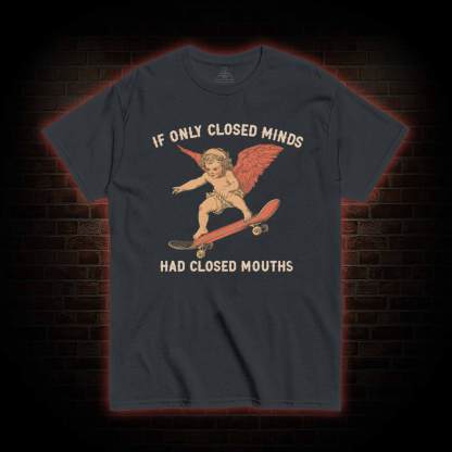 If Only Closed Minds Had Closed Mouths T-shirt