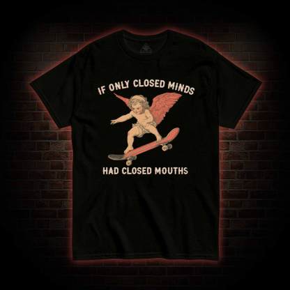 If Only Closed Minds Had Closed Mouths T-shirt