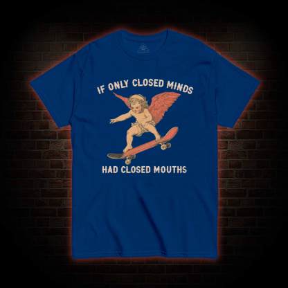 If Only Closed Minds Had Closed Mouths T-shirt