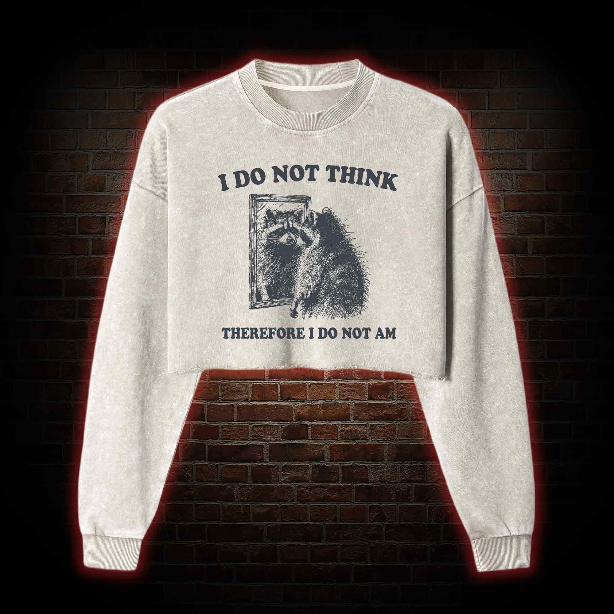 I Do Not Think Therefore I Do Not Am Washed Cropped Sweatshirts