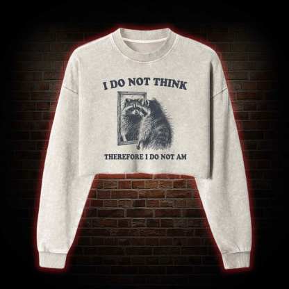 I Do Not Think Therefore I Do Not Am Washed Cropped Sweatshirts