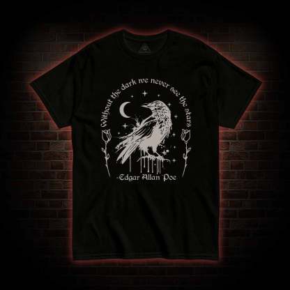 Without the Dark We Never See the Stars T-shirt
