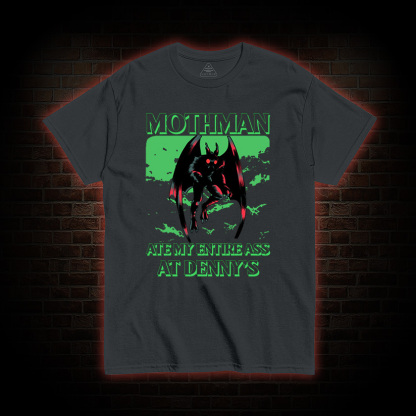Mothman Ate My Entire Ass At Denny’s T-shirt