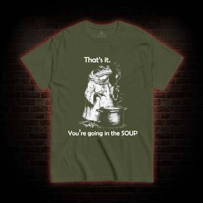 That's It. You're Going in the Soup T-shirt