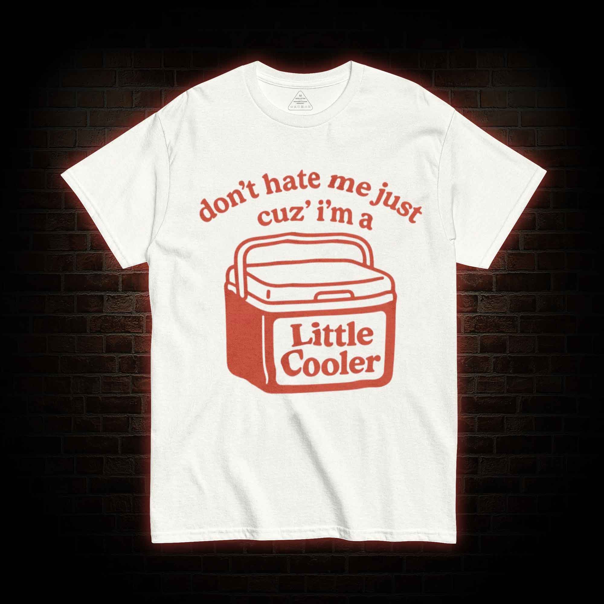 Don't Hate Me Cuz I'm a Little Cooler T-shirt