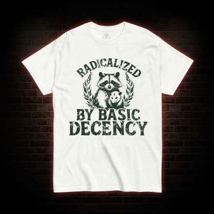 Radicalized by Basic Decency Raccoon T-shirt