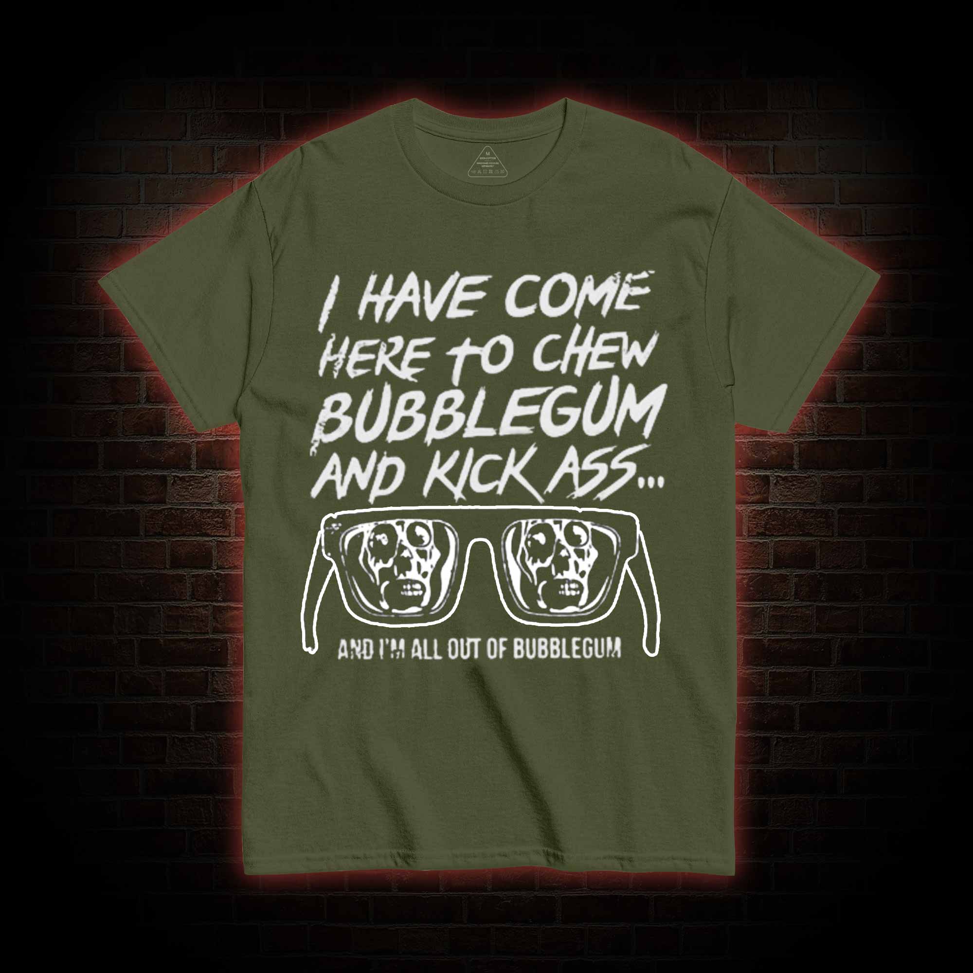 I Have Come Here to Chew Bubblegum and Kick Ass T-shirt