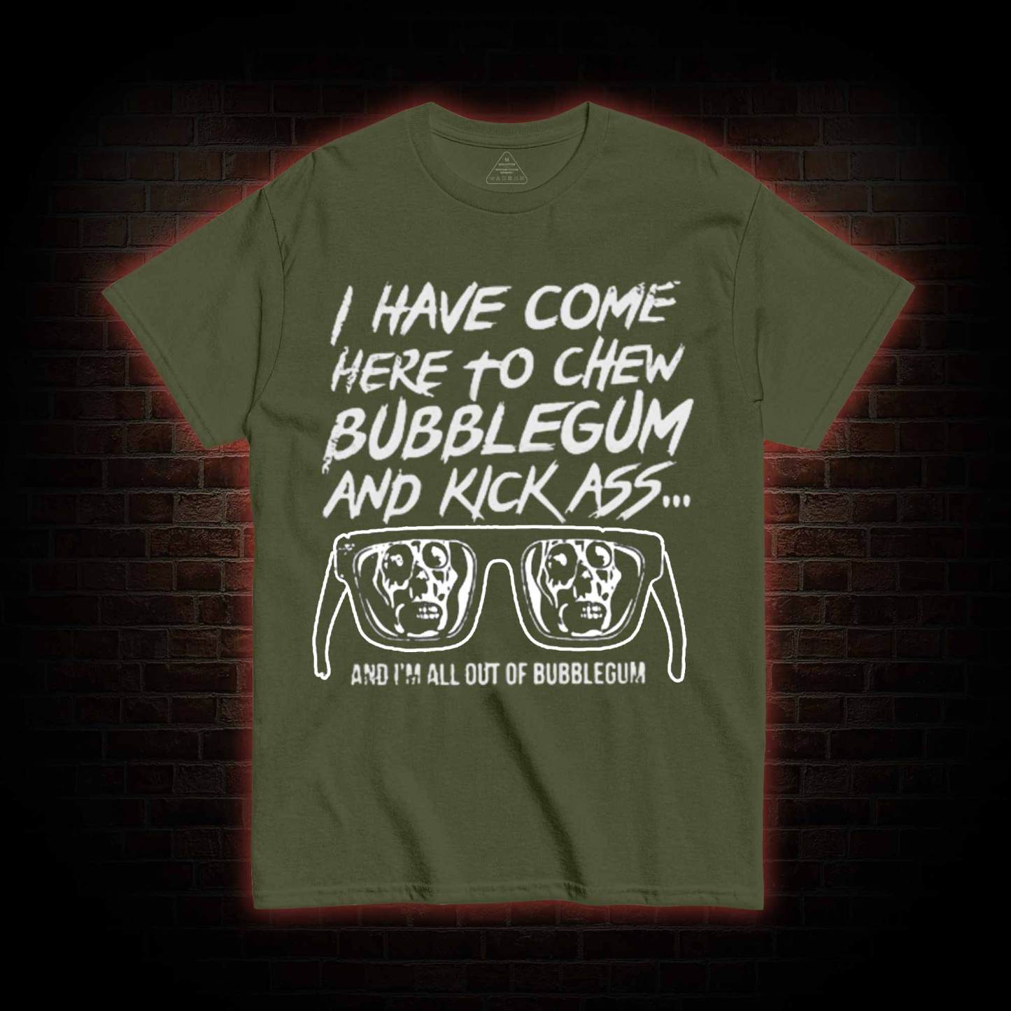I Have Come Here to Chew Bubblegum and Kick Ass T-shirt