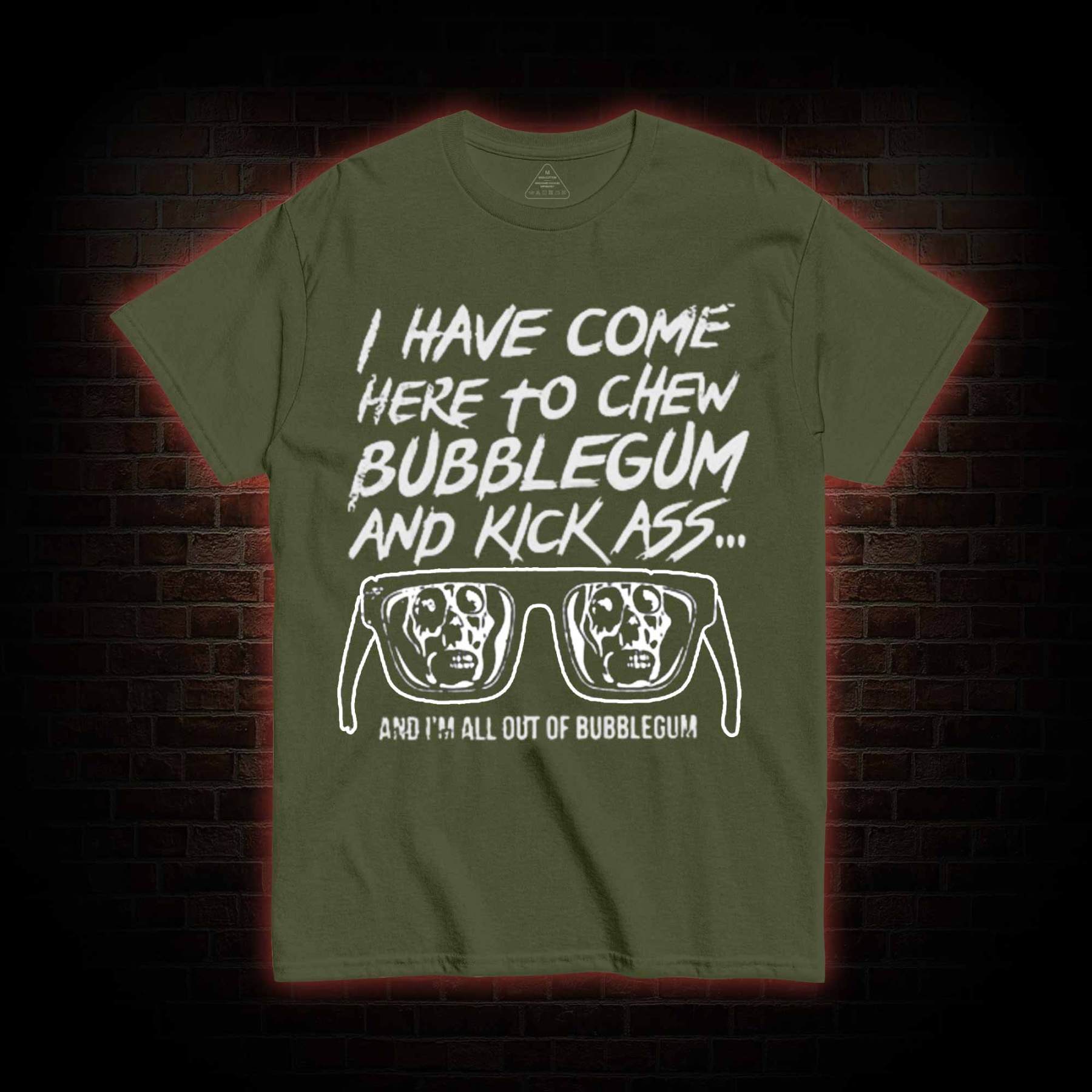 I Have Come Here to Chew Bubblegum and Kick Ass T-shirt