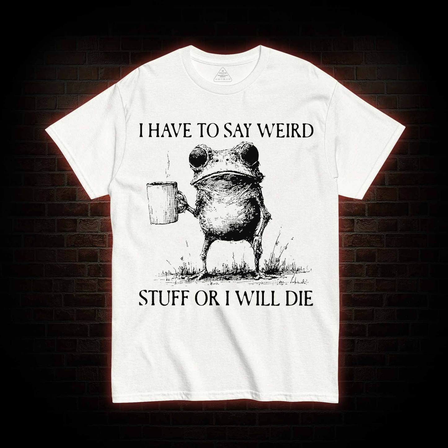 I Have to Say Weird Stuff or I will Die T-shirt