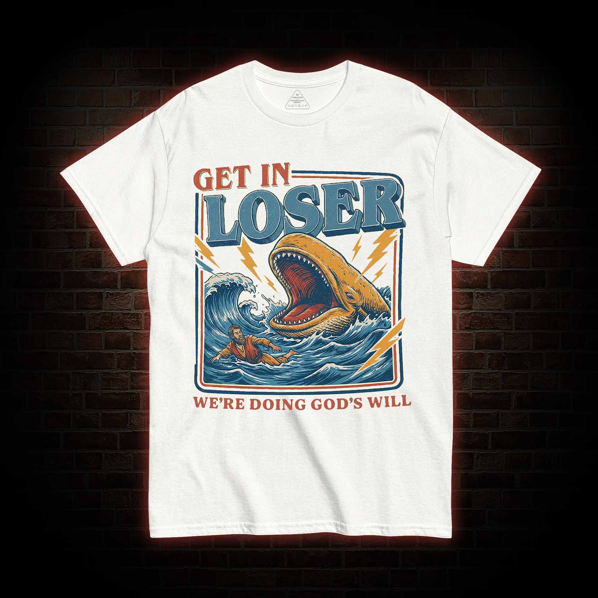 Get in Loser were Doing Gods will T-shirt