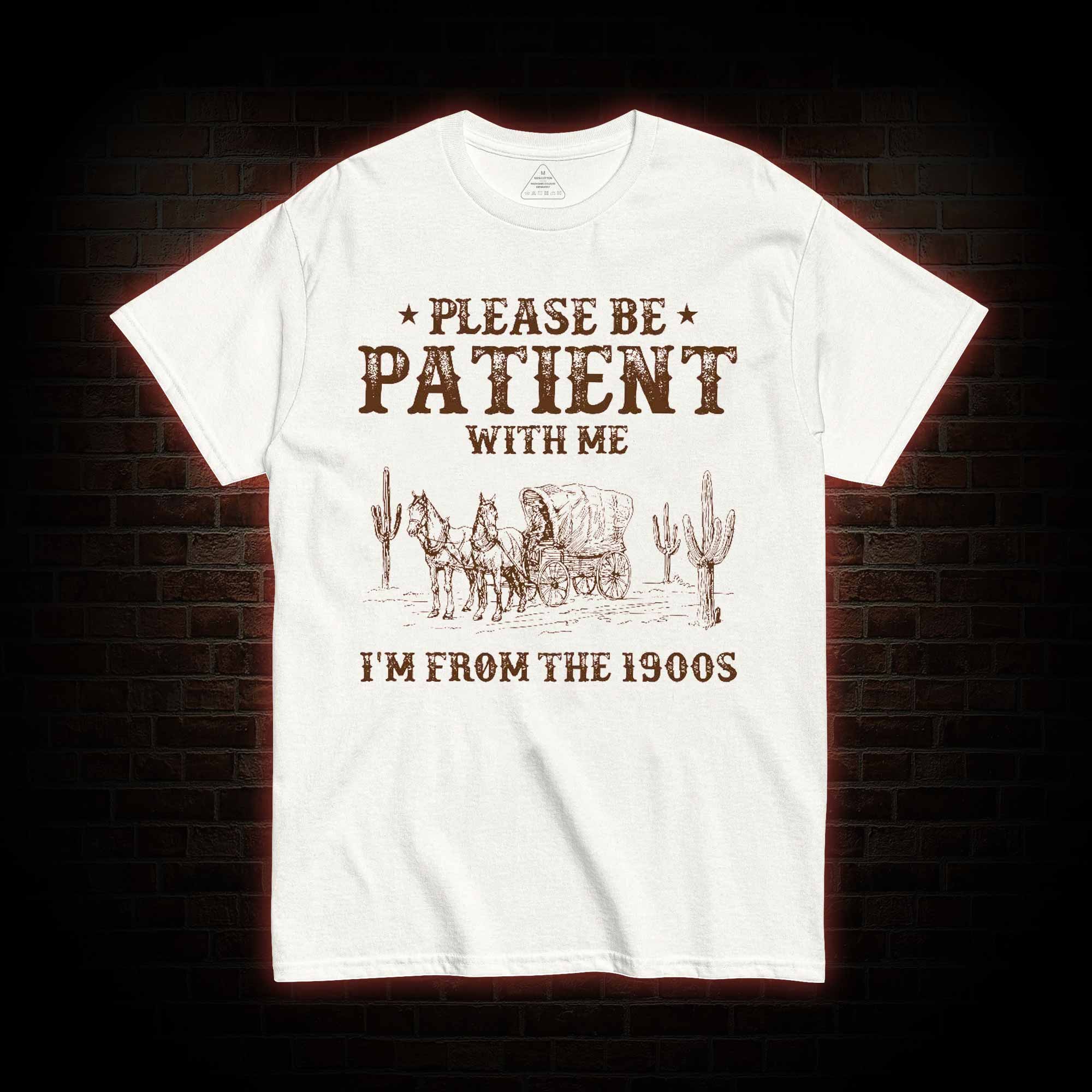 Please be Patient with Me I'm from the 1900s T-shirt