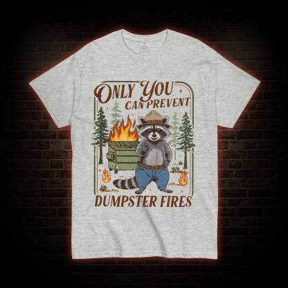 Only You can Prevent Dumpster Fires T-shirt
