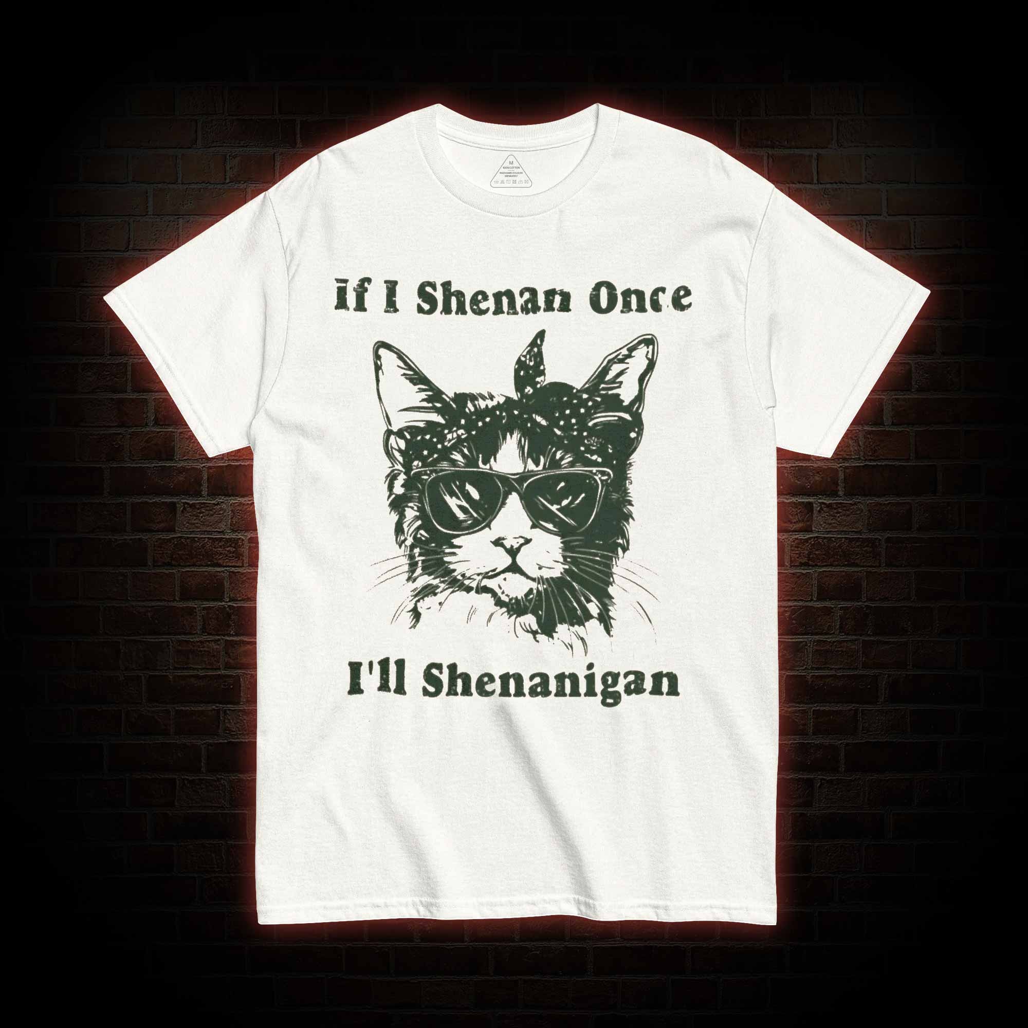 If I Shenan Once I'll Shenanigan T-shirt