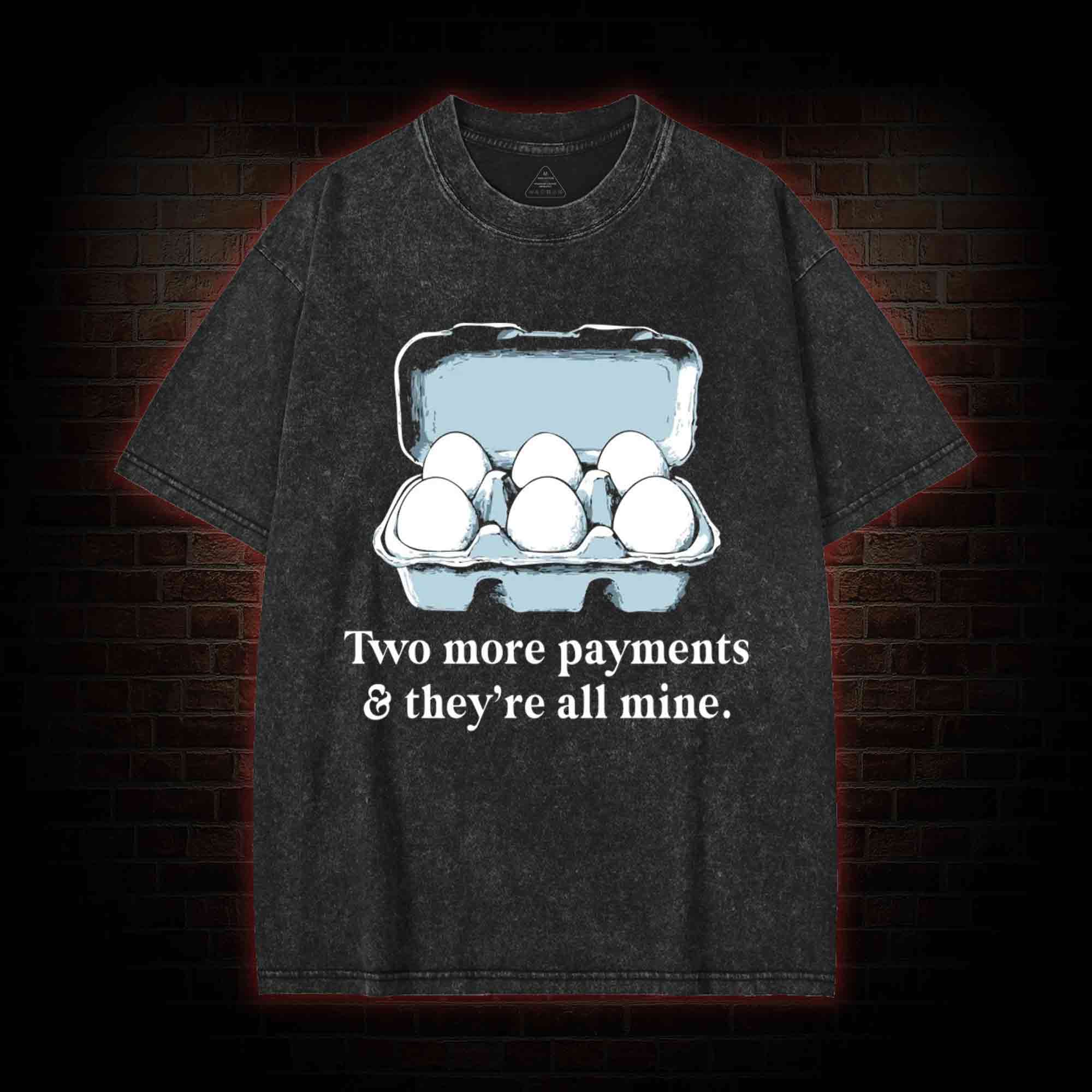 Two More Payments And They're All Mine Washed T-shirt