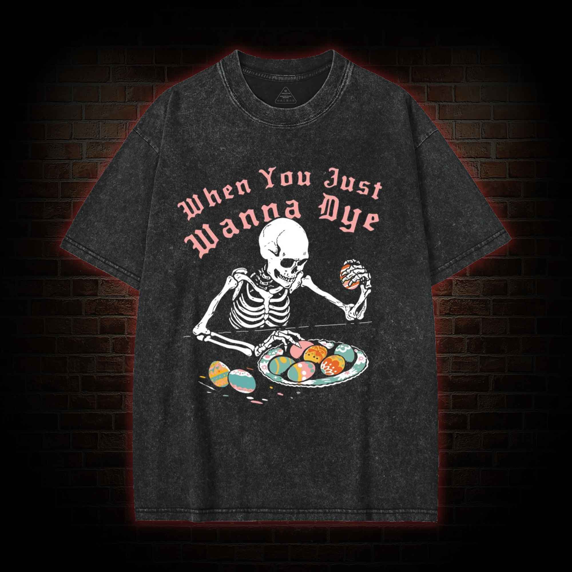 When You Just Wanna Dye Washed T-shirt