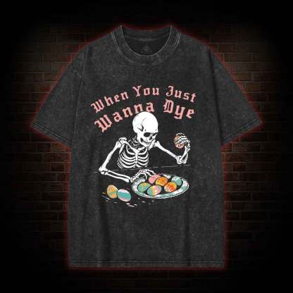 When You Just Wanna Dye Washed T-shirt