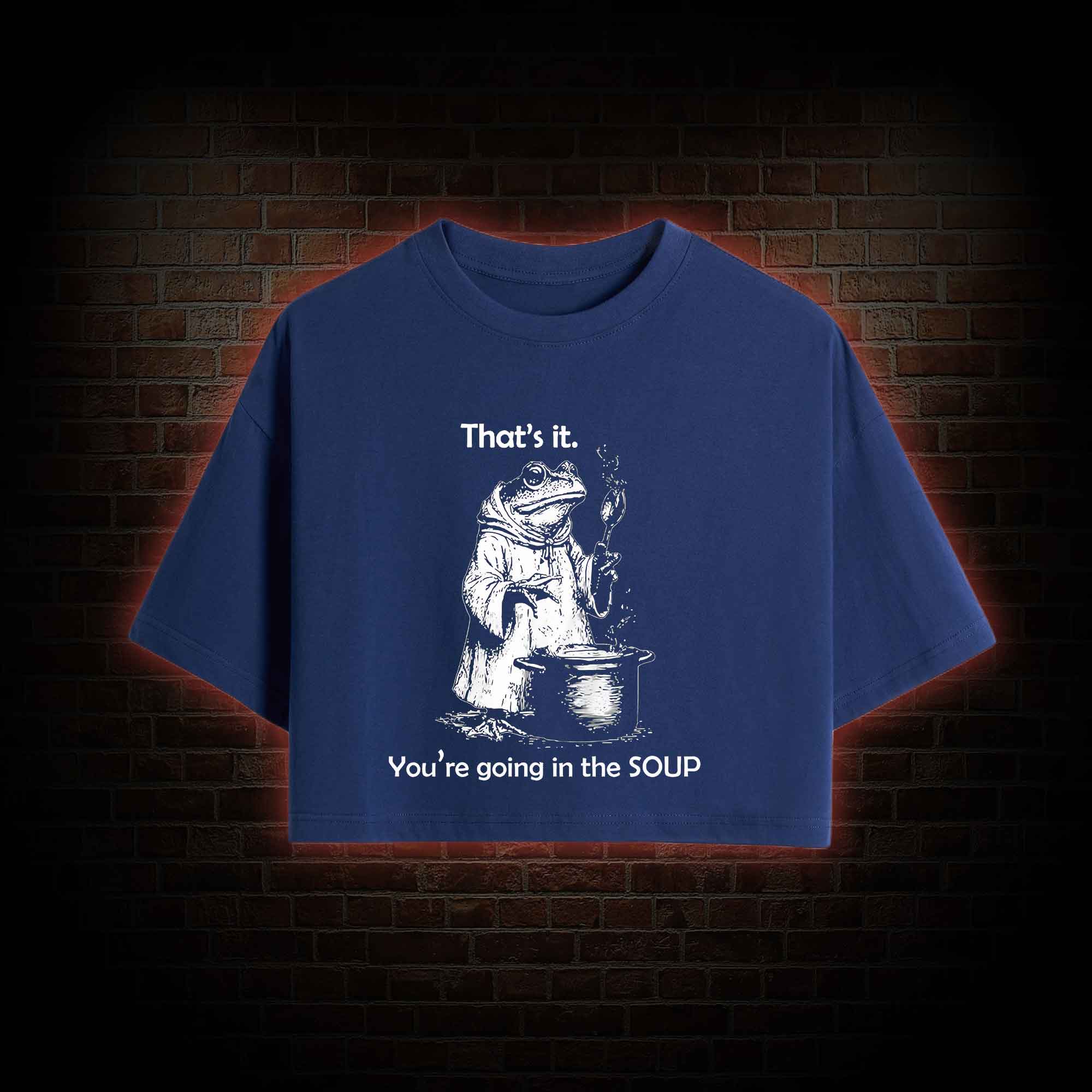 That's It. You're Going in the Soup Crop Top