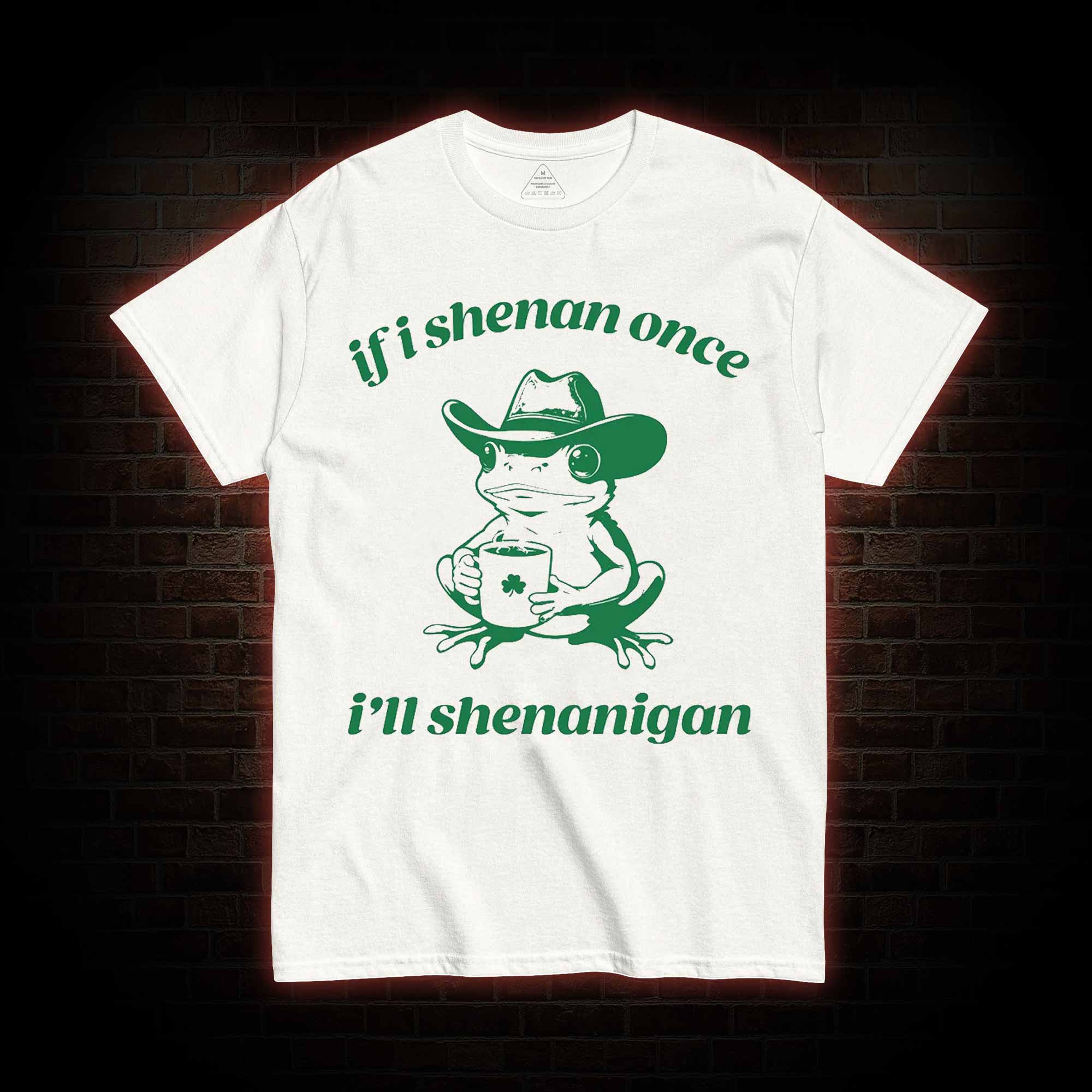 If I Shenan Once I'll Shenanigan T-shirt
