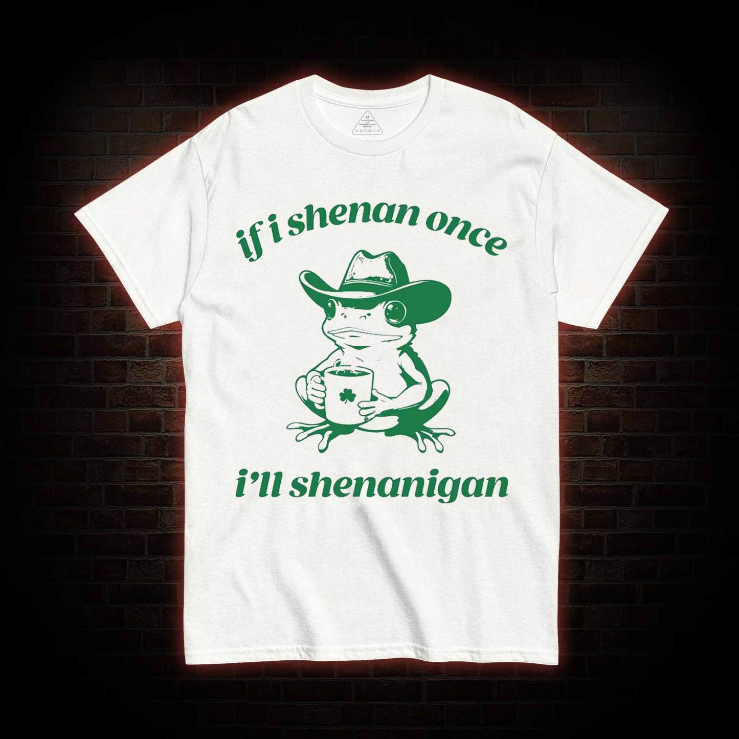 If I Shenan Once I'll Shenanigan T-shirt